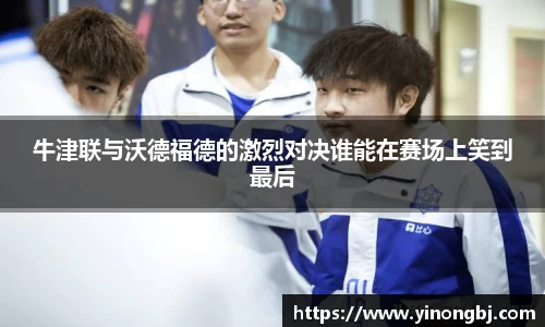 牛津联与沃德福德的激烈对决谁能在赛场上笑到最后