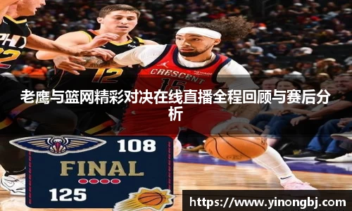 老鹰与篮网精彩对决在线直播全程回顾与赛后分析