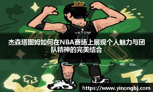 杰森塔图姆如何在NBA赛场上展现个人魅力与团队精神的完美结合